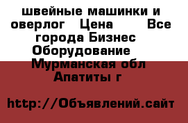 швейные машинки и оверлог › Цена ­ 1 - Все города Бизнес » Оборудование   . Мурманская обл.,Апатиты г.